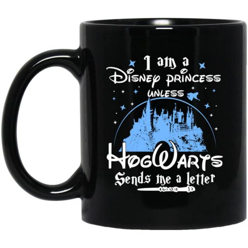 I Am A Disney Princess Unless Hogwarts Sends Me A Letter Mug
