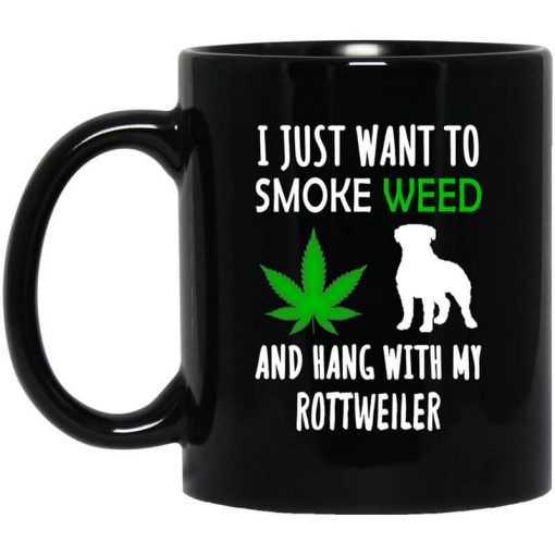 I Just Want To Smoke Weed And Hang With My Rottweiler Mug