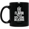 If Fat Means Flavor Then I'm Fucking Delicious Mug