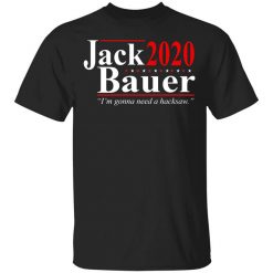 Jack Bauer 2020 Election I’m Gonna Need A Hacksaw Shirt