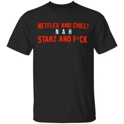 Netflix And Chill Nah Starz And Fuck 50 Cent T-Shirt