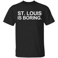 St Louis Is Boring Shirt