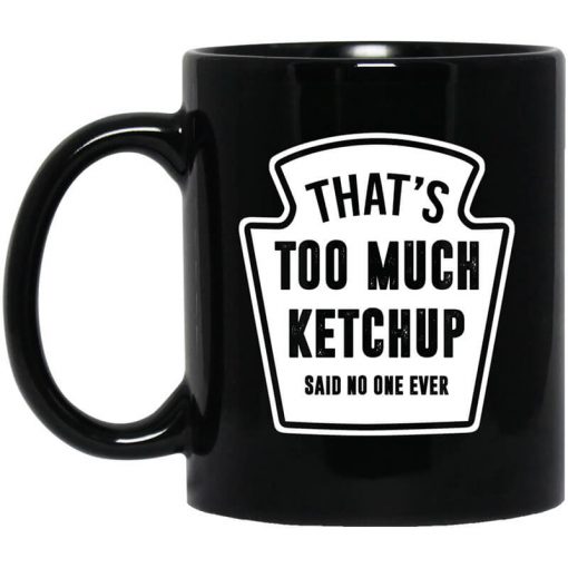That’s Too Much Ketchup Said No One Ever Mug