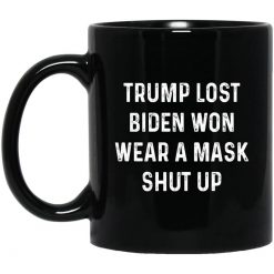 Trump Lost Biden Won Wear A Mask Shut Up Mug