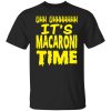 Uhh Uhhhhhhh It’s Macaroni Time T-Shirt