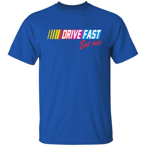Drive Fast Eat Ass T-Shirts, Hoodies, Long Sleeve 7