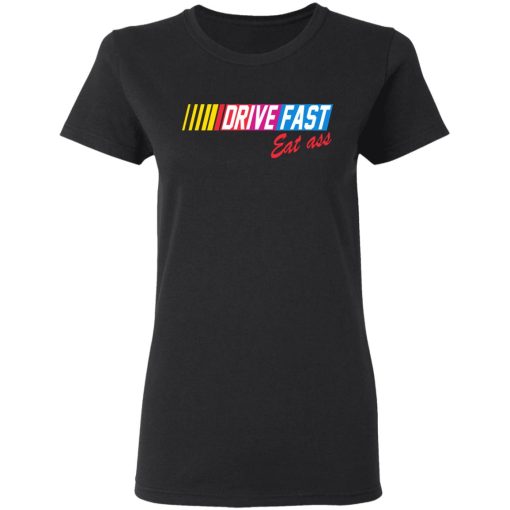 Drive Fast Eat Ass T-Shirts, Hoodies, Long Sleeve 9