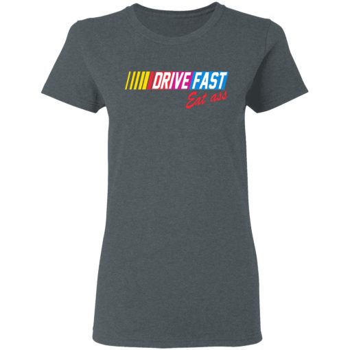 Drive Fast Eat Ass T-Shirts, Hoodies, Long Sleeve 11