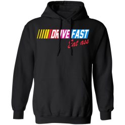 Drive Fast Eat Ass T-Shirts, Hoodies, Long Sleeve 43