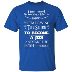 I Never Received My Acceptance Letter To Hogwarts So I’m Leaving The Shire To Become A Jedi And Take The Iron Throne T-Shirts, Hoodies, Long Sleeve 32
