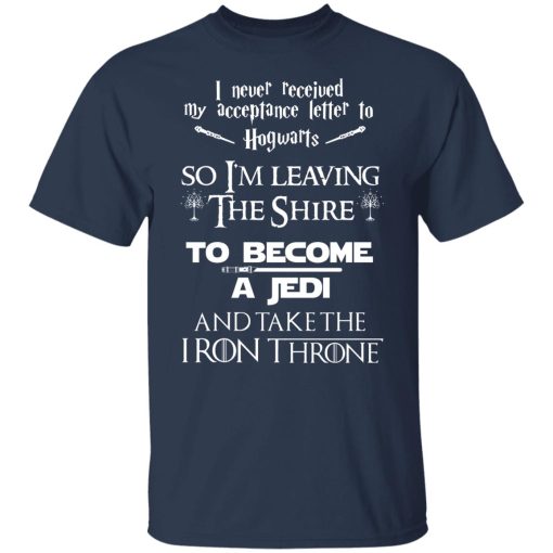 I Never Received My Acceptance Letter To Hogwarts So I’m Leaving The Shire To Become A Jedi And Take The Iron Throne T-Shirts, Hoodies, Long Sleeve 6
