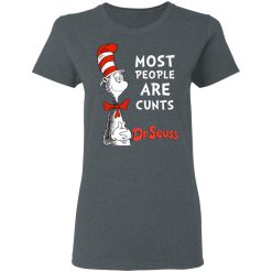 Most People Are Cunts By Dr Seuss T-Shirts, Hoodies, Long Sleeve 35