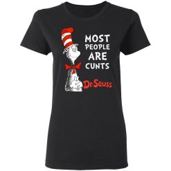 Most People Are Cunts By Dr Seuss T-Shirts, Hoodies, Long Sleeve 33