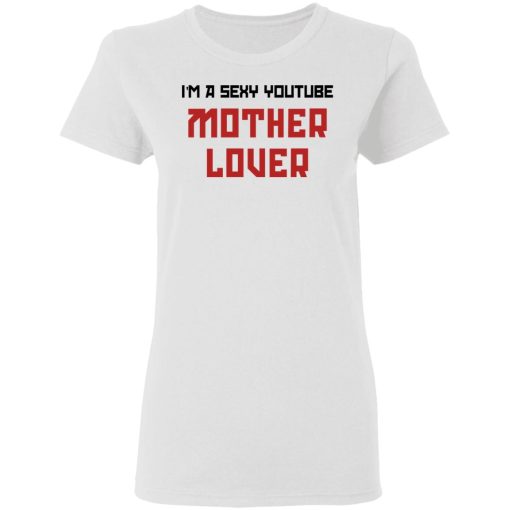 The AK Guy I'm A Sexy Youtube Mother Lover T-Shirts, Hoodies, Long Sleeve 9