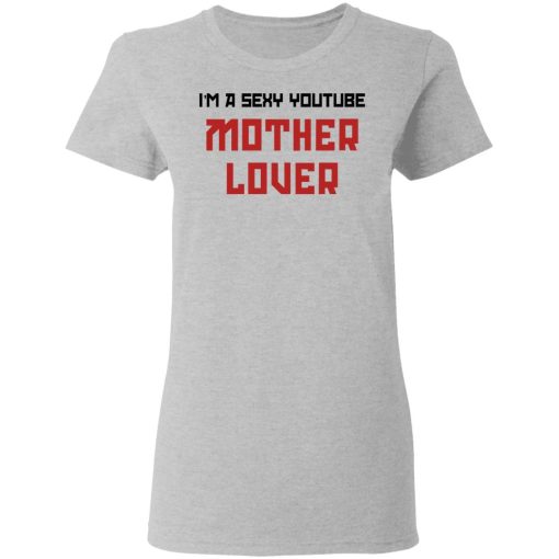 The AK Guy I'm A Sexy Youtube Mother Lover T-Shirts, Hoodies, Long Sleeve 11