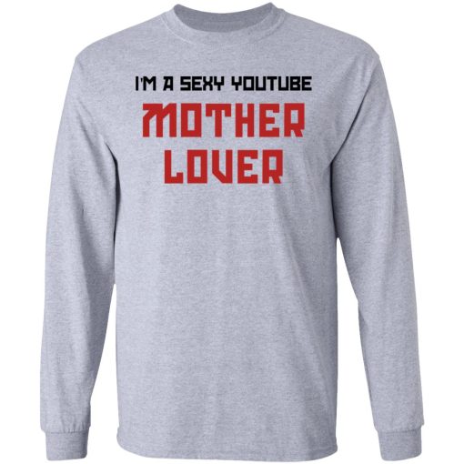 The AK Guy I'm A Sexy Youtube Mother Lover T-Shirts, Hoodies, Long Sleeve 14