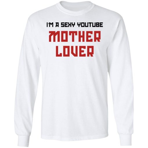 The AK Guy I'm A Sexy Youtube Mother Lover T-Shirts, Hoodies, Long Sleeve 16