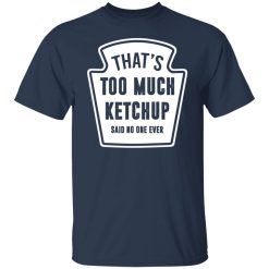 That’s Too Much Ketchup Said No One Ever T-Shirts, Hoodies, Long Sleeve 29