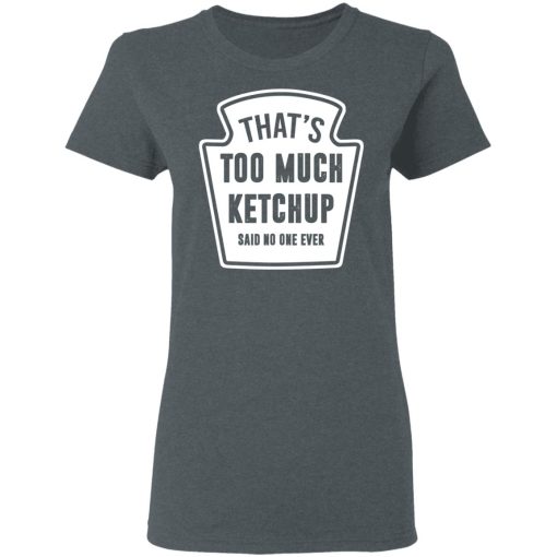 That’s Too Much Ketchup Said No One Ever T-Shirts, Hoodies, Long Sleeve 11
