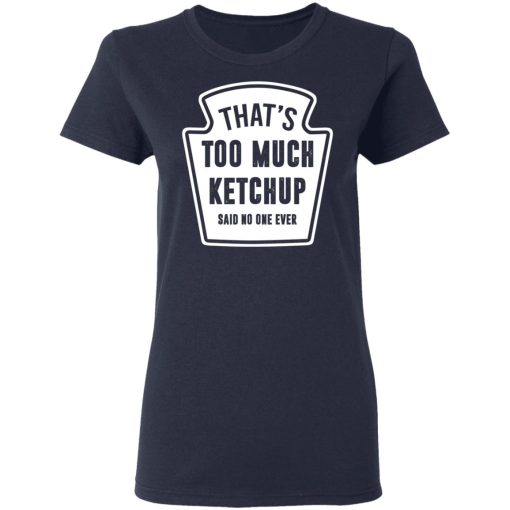 That’s Too Much Ketchup Said No One Ever T-Shirts, Hoodies, Long Sleeve 13