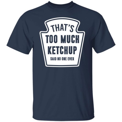 That’s Too Much Ketchup Said No One Ever T-Shirts, Hoodies, Long Sleeve 5