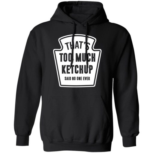 That’s Too Much Ketchup Said No One Ever T-Shirts, Hoodies, Long Sleeve 19