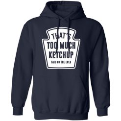 That’s Too Much Ketchup Said No One Ever T-Shirts, Hoodies, Long Sleeve 45