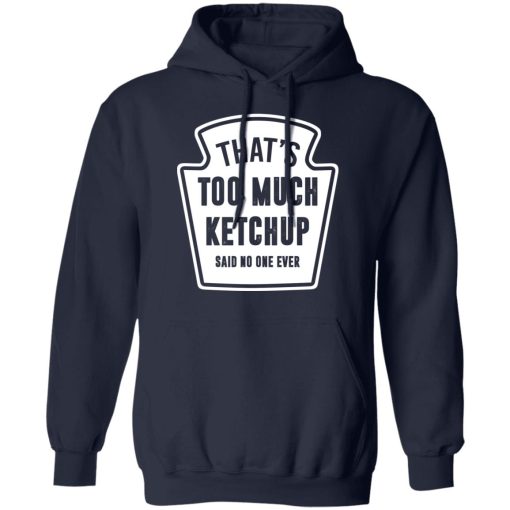 That’s Too Much Ketchup Said No One Ever T-Shirts, Hoodies, Long Sleeve 21