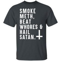 Smoke Meth Beat Whores & Hail Satan T-Shirts, Hoodies, Long Sleeve 27