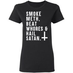 Smoke Meth Beat Whores & Hail Satan T-Shirts, Hoodies, Long Sleeve 33