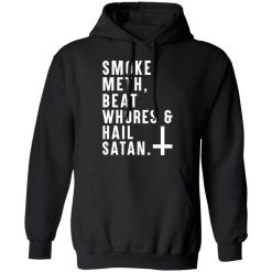 Smoke Meth Beat Whores & Hail Satan T-Shirts, Hoodies, Long Sleeve 43