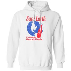 Tequila Save Earth It's The Only Planet with Tequila T-Shirts, Hoodies, Long Sleeve 43