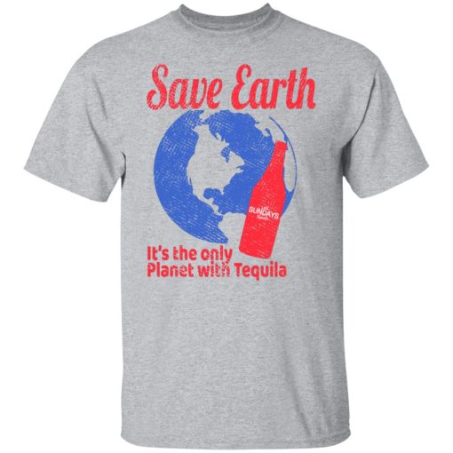 Tequila Save Earth It's The Only Planet with Tequila T-Shirts, Hoodies, Long Sleeve 5