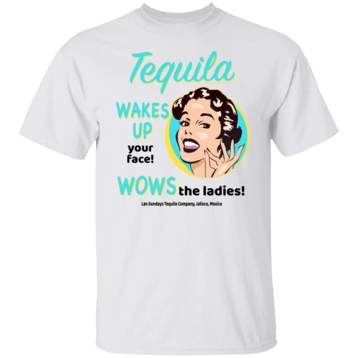 Tequila Wakes Up Your Face Wows The Ladies T-Shirts, Hoodies, Long Sleeve 3