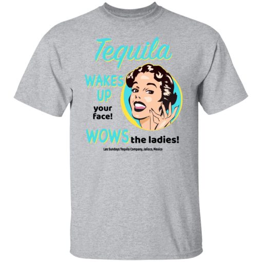 Tequila Wakes Up Your Face Wows The Ladies T-Shirts, Hoodies, Long Sleeve 5