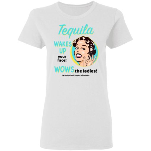 Tequila Wakes Up Your Face Wows The Ladies T-Shirts, Hoodies, Long Sleeve 9