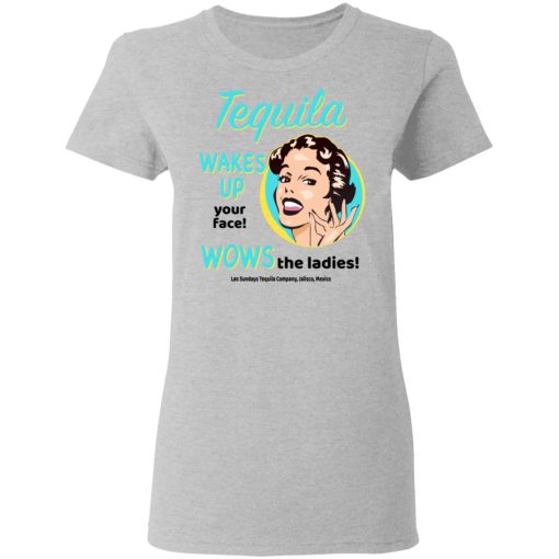 Tequila Wakes Up Your Face Wows The Ladies T-Shirts, Hoodies, Long Sleeve 11