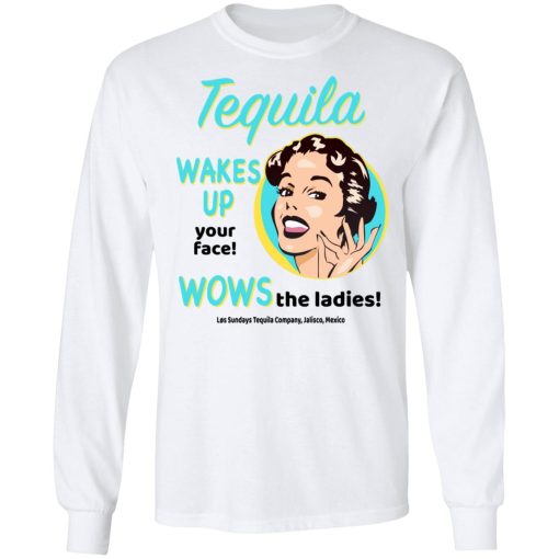 Tequila Wakes Up Your Face Wows The Ladies T-Shirts, Hoodies, Long Sleeve 15