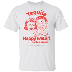 Tequila Happy Water For Fun People T-Shirts, Hoodies, Long Sleeve 25