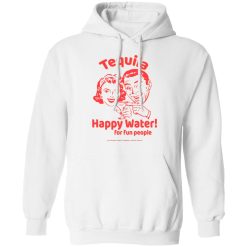 Tequila Happy Water For Fun People T-Shirts, Hoodies, Long Sleeve 43