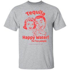 Tequila Happy Water For Fun People T-Shirts, Hoodies, Long Sleeve 27