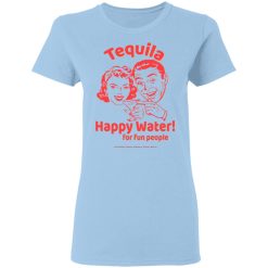 Tequila Happy Water For Fun People T-Shirts, Hoodies, Long Sleeve 29
