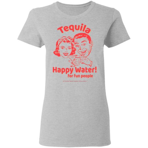 Tequila Happy Water For Fun People T-Shirts, Hoodies, Long Sleeve 11