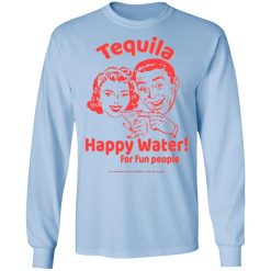 Tequila Happy Water For Fun People T-Shirts, Hoodies, Long Sleeve 39