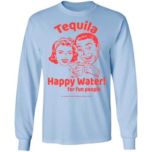 Tequila Happy Water For Fun People T-Shirts, Hoodies, Long Sleeve 17