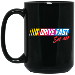 Drive Fast Eat Ass Mug 5