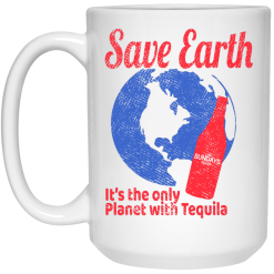 Tequila Save Earth It’s The Only Planet with Tequila Mug 5