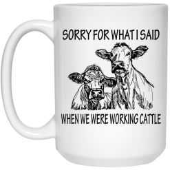Sorry For What I Said When We Were Working Cattle Mug 6