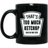 That’s Too Much Ketchup Said No One Ever Mug 2