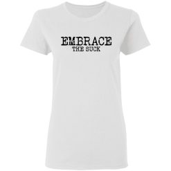 Embrace the Suck T-Shirts, Hoodies, Long Sleeve 31